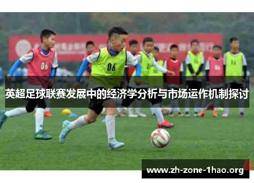英超足球联赛发展中的经济学分析与市场运作机制探讨