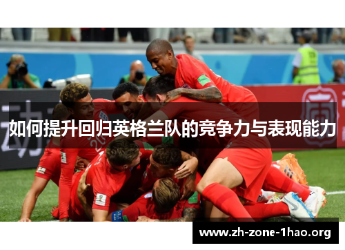 如何提升回归英格兰队的竞争力与表现能力