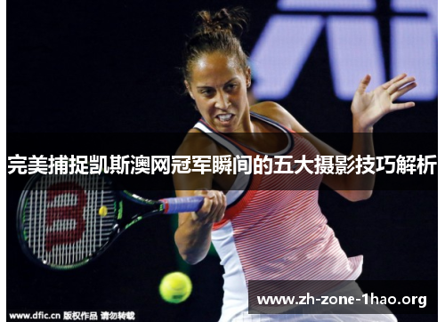 完美捕捉凯斯澳网冠军瞬间的五大摄影技巧解析