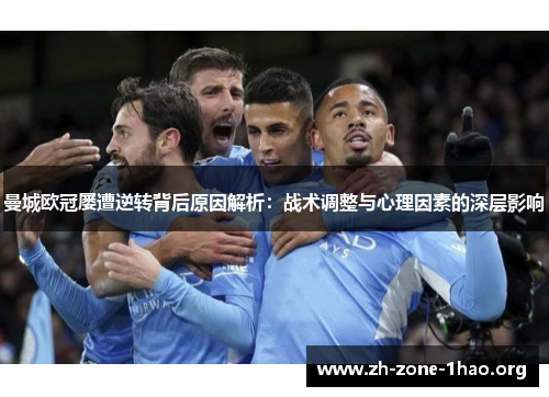 曼城欧冠屡遭逆转背后原因解析：战术调整与心理因素的深层影响