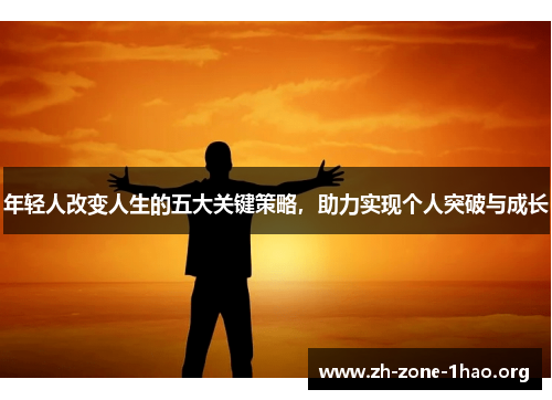 年轻人改变人生的五大关键策略，助力实现个人突破与成长