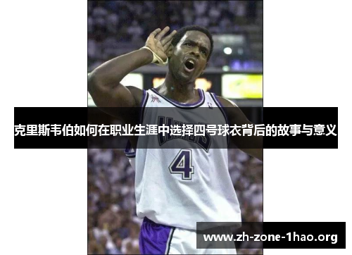 克里斯韦伯如何在职业生涯中选择四号球衣背后的故事与意义