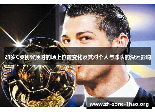 21岁C罗初登顶时的场上位置变化及其对个人与球队的深远影响 21岁C罗初登顶时的场上位置变化及其对个人与球队的深远影响