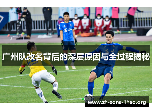 广州队改名背后的深层原因与全过程揭秘 广州队改名背后的深层原因与全过程揭秘