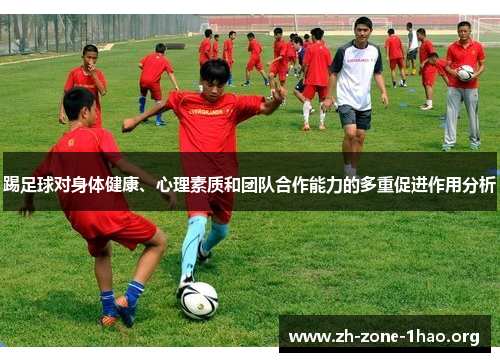 踢足球对身体健康、心理素质和团队合作能力的多重促进作用分析 踢足球对身体健康、心理素质和团队合作能力的多重促进作用分析