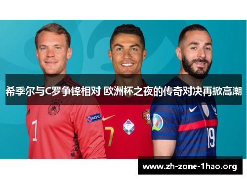 希季尔与C罗争锋相对 欧洲杯之夜的传奇对决再掀高潮 希季尔与C罗争锋相对 欧洲杯之夜的传奇对决再掀高潮
