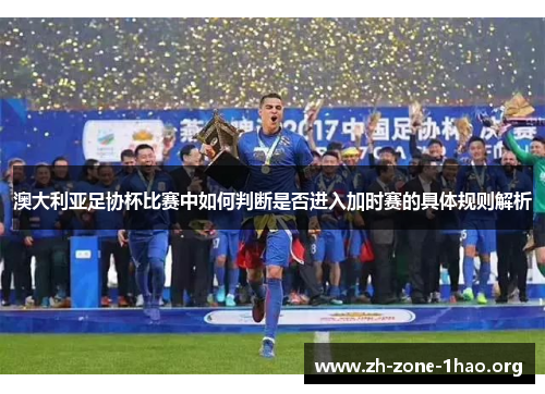 澳大利亚足协杯比赛中如何判断是否进入加时赛的具体规则解析 澳大利亚足协杯比赛中如何判断是否进入加时赛的具体规则解析