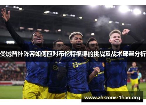 曼城替补阵容如何应对布伦特福德的挑战及战术部署分析